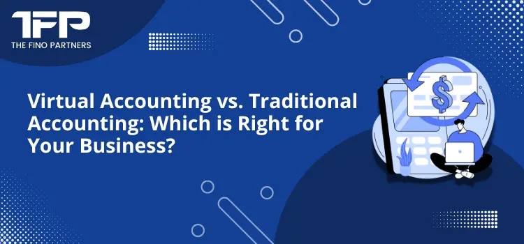 Virtual Accounting vs. Traditional Accounting: Which is Right for Your Business?