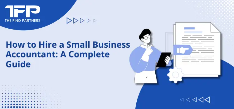 How to Hire a Small Business Accountant: A Complete Guide