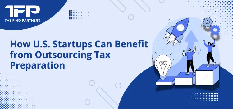 How U.S. Startups Can Benefit from Outsourcing Tax Preparation