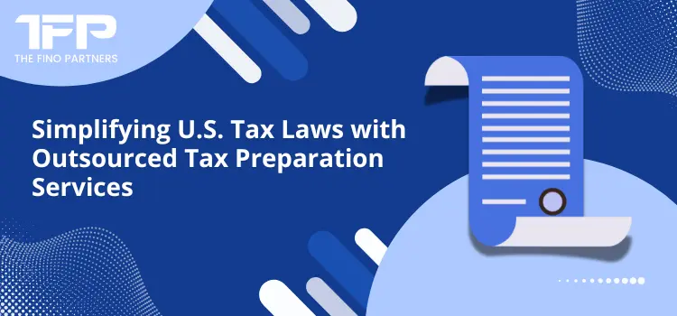 Simplifying U.S. Tax Laws with Outsourced Tax Preparation Services