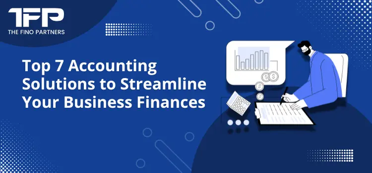 Top 7 Accounting Solutions to Streamline Your Business Finances