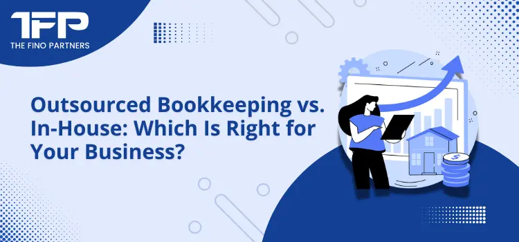 Outsourced Bookkeeping vs In-House: Which Is Right for Your Business?