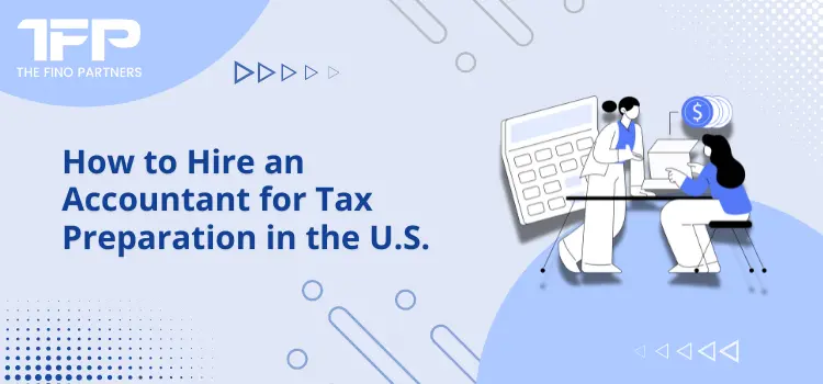 How to Hire an Accountant for Tax Preparation in the U.S