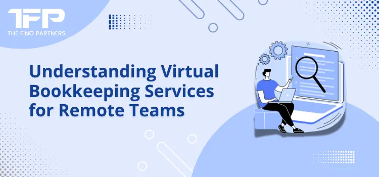 Understanding Virtual Bookkeeping Services for Remote Teams