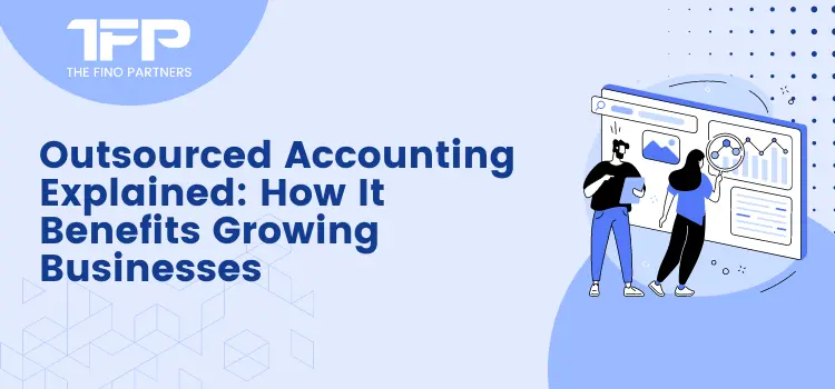 Outsourced Accounting Explained: How It Benefits Growing Businesses