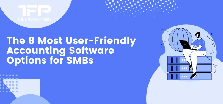 The Most User-Friendly Accounting Software Options for SMBs