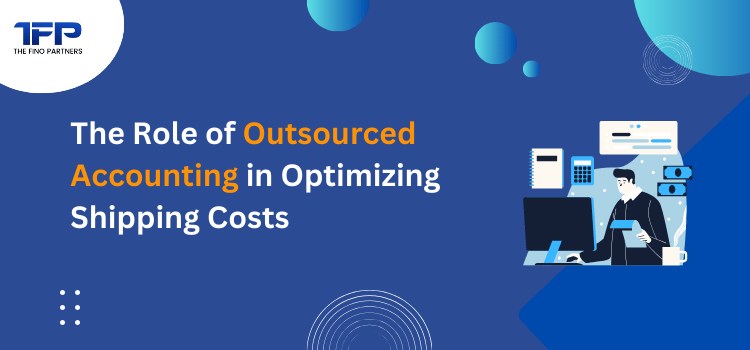 The Role of Outsourced Accounting in Optimizing Shipping Costs