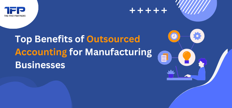 Top Benefits of Outsourced Accounting for Manufacturing Businesses