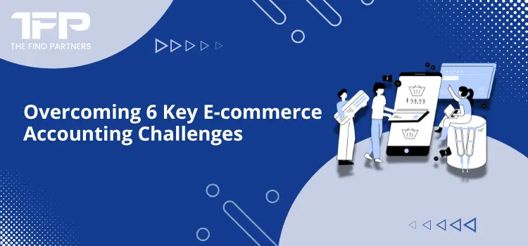 Overcoming 6 Key E-commerce Accounting Challenges