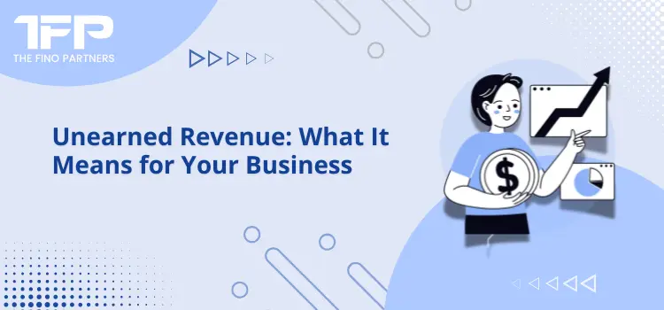 Unearned Revenue: What It Means for Your Business