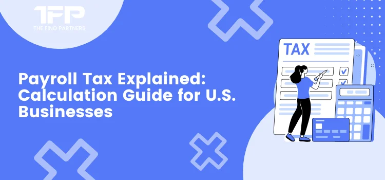 Payroll Tax Explained: Calculation Guide for U.S. Businesses