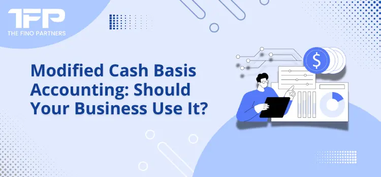 Modified Cash Basis Accounting: Should Your Business Use It?