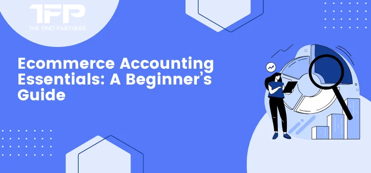 Ecommerce Accounting Essentials: A Beginner’s Guide