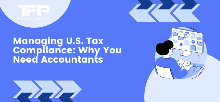 Managing U.S. Tax Compliance: Why You Need Accountants