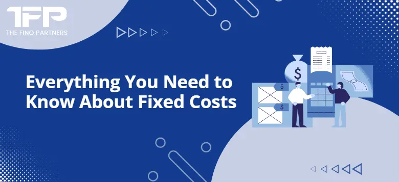 Everything You Need to Know About Fixed Costs