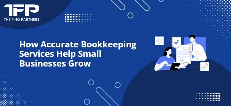 How Accurate Bookkeeping Services Help Small Businesses Grow