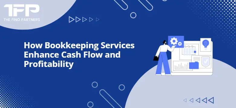 How Bookkeeping Services Enhance Cash Flow and Profitability