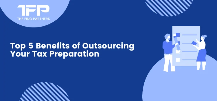 Top 5 Benefits of Outsourcing Your Tax Preparation