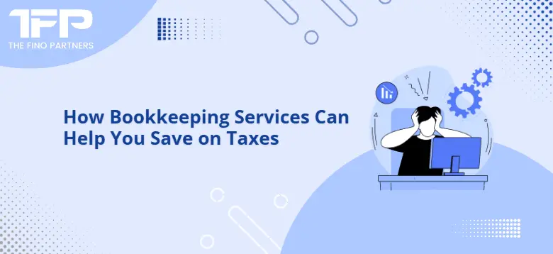 How Bookkeeping Services Can Help You Save on Taxes