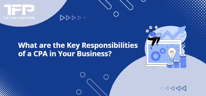 What are the Key Responsibilities of a CPA in Your Business?