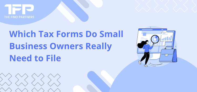 Which Tax Forms Do Small Business Owners Really Need to File?