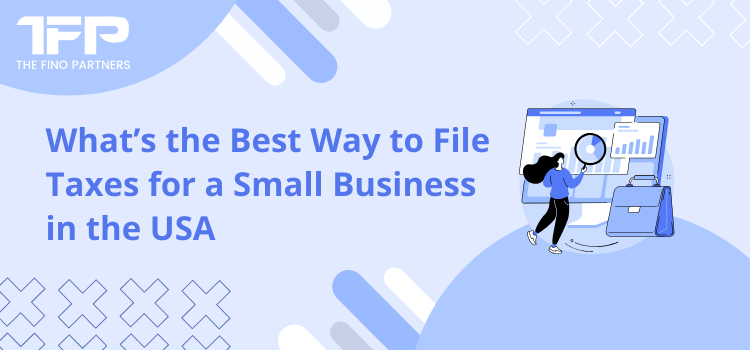 What’s the Best Way to File Taxes for a Small Business in the USA?