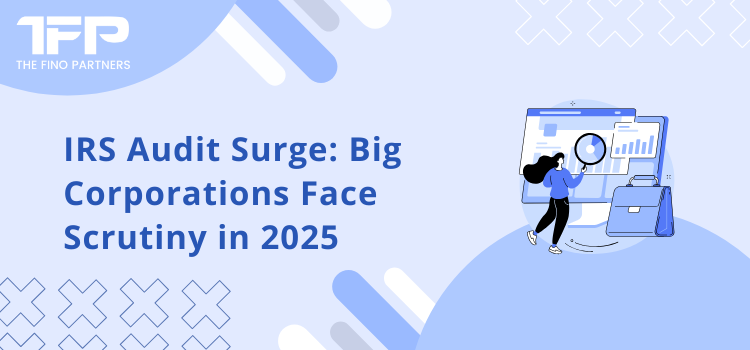 IRS Audit Surge: Big Corporations Face Scrutiny in 2025