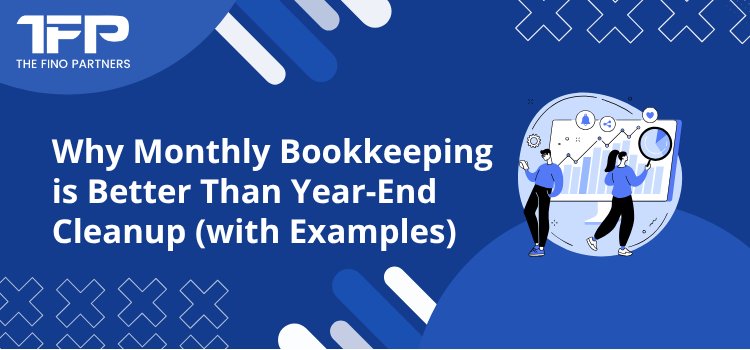 Why Monthly Bookkeeping is Better Than Year-End Cleanup | Guide
