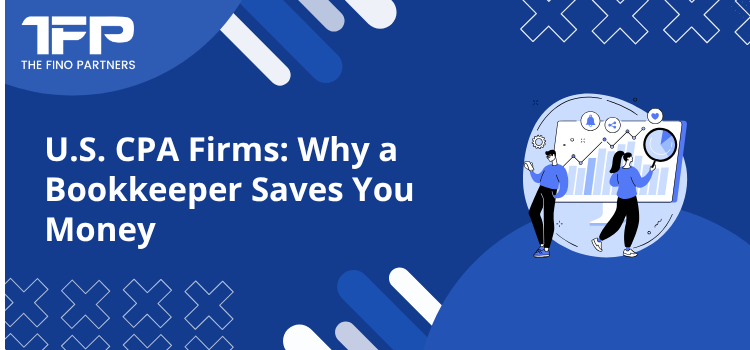 Why Bookkeepers Help U.S. CPA Firms Save You More Money