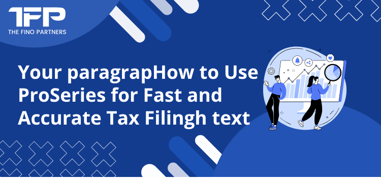 How to Use ProSeries for Fast and Accurate Tax Filing