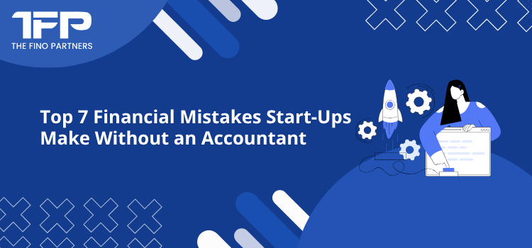 Top 7 Financial Mistakes Start-Ups Make Without an Accountant