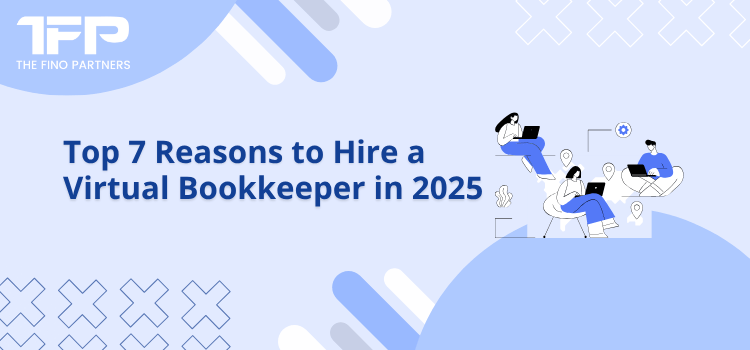 Top 7 Reasons to Hire a Virtual Bookkeeper in 2025