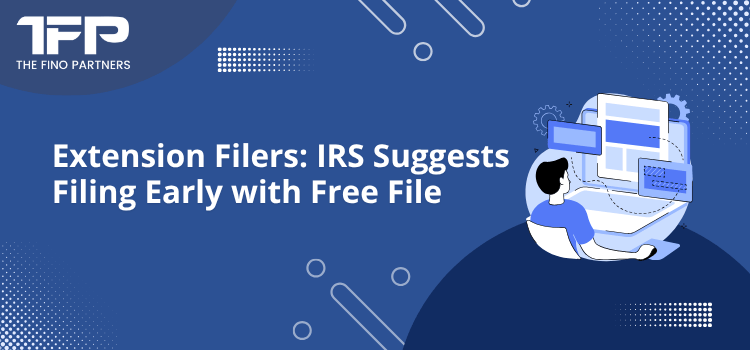 Extension Filers: IRS Suggests Filing Early with Free File