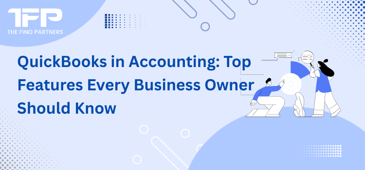 QuickBooks in Accounting: Top Features Every Business Owner Should Know