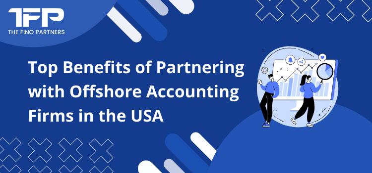 Top Benefits of Partnering with Offshore Accounting Firms in the USA	