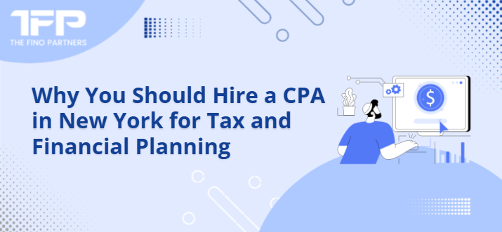 Why You Should Hire a CPA in New York for Tax and Financial Planning