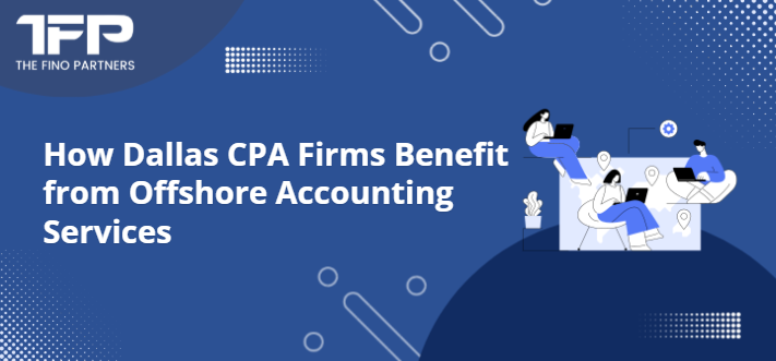 How Dallas CPA Firms Benefit from Offshore Accounting Services