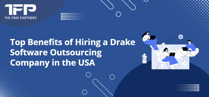 Top Benefits of Hiring a Drake Software Outsourcing Company in the USA