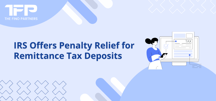 IRS Offers Penalty Relief for Remittance Tax Deposits