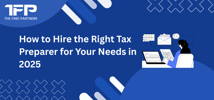 How to Hire the Right Tax Preparer for Your Needs in 2025