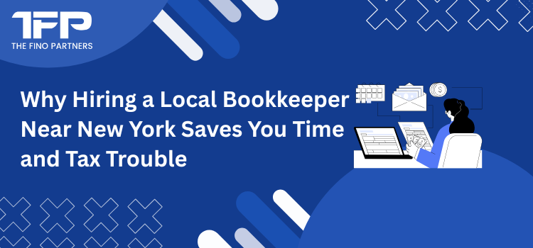 Why Hiring a Local Bookkeeper Near New York Saves You Time and Tax Trouble