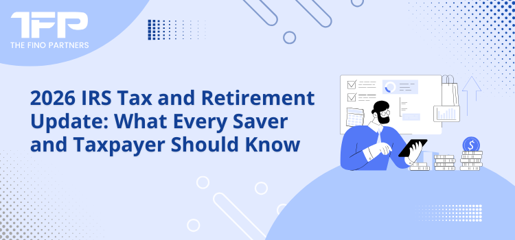 2026 IRS Tax and Retirement Update: What Every Saver and Taxpayer Should Know