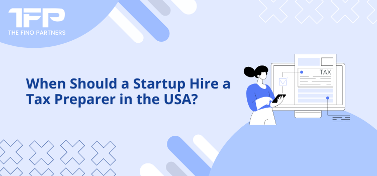 When Should a Startup Hire a Tax Preparer in the USA?