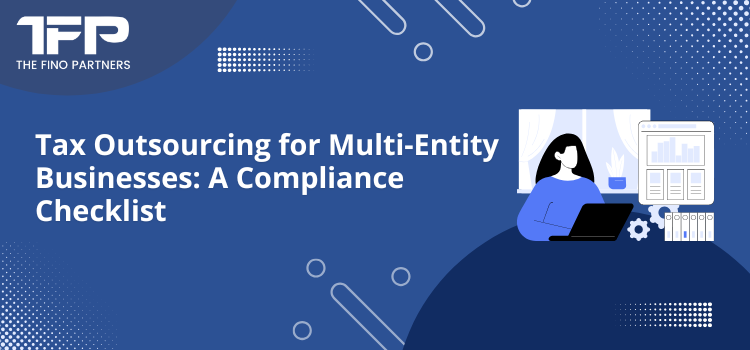 Tax Outsourcing for Multi-Entity Businesses: A Compliance Checklist