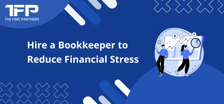 Hire a Bookkeeper to Reduce Financial Stress