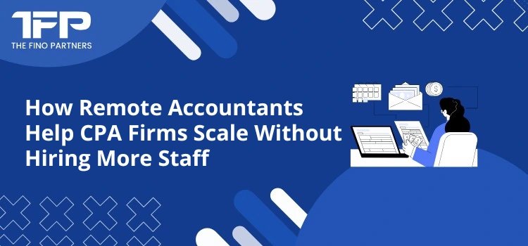 How Remote Accountants Help CPA Firms Scale Without Hiring More Staff