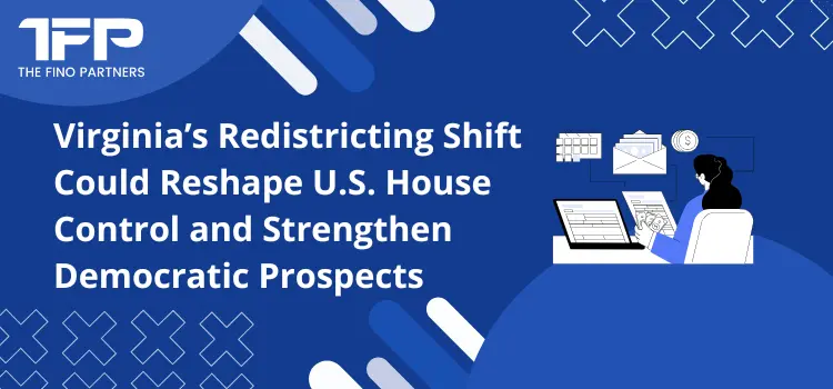 Virginia’s Redistricting Shift Could Reshape U.S. House Control and Strengthen Democratic Prospects
