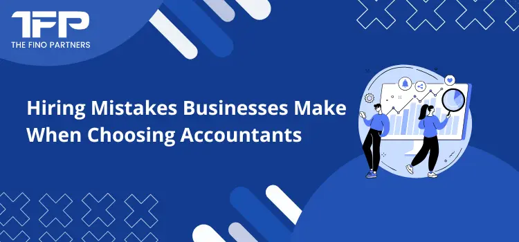 Hiring Mistakes Businesses Make When Choosing Accountants