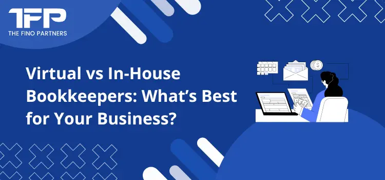 Virtual vs In-House Bookkeepers: What’s Best for Your Business?