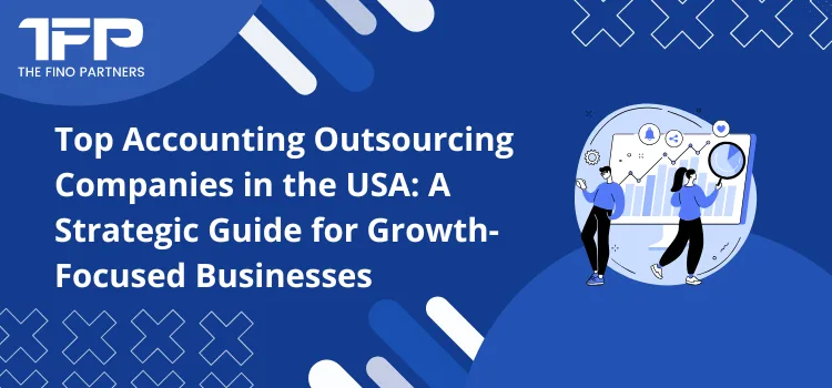 Top Accounting Outsourcing Companies in the USA: A Strategic Guide for Growth-Focused Businesses
